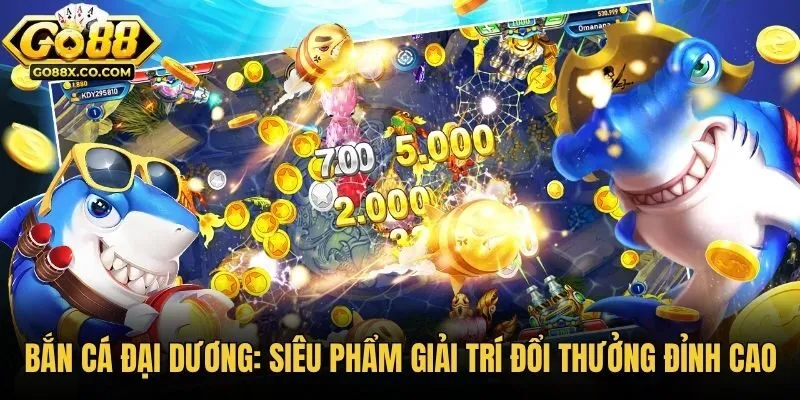 Bắn Cá Đại Dương: Siêu Phẩm Giải Trí Đổi Thưởng Đỉnh Cao