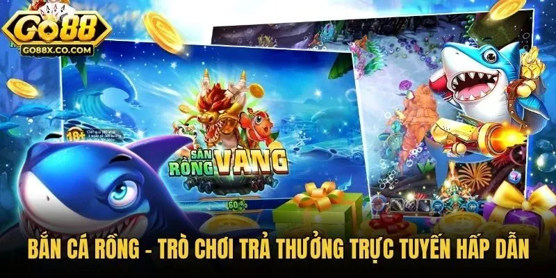 Bắn Cá Rồng - Trò Chơi Trả Thưởng Trực Tuyến Hấp Dẫn