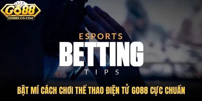 Bật mí cách chơi thể thao điện tử Go88 cực chuẩn