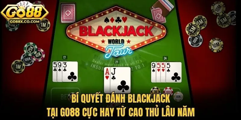 Bí quyết đánh Blackjack tại Go88 cực hay từ cao thủ lâu năm