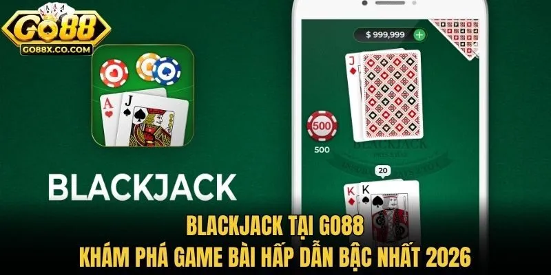 Blackjack Tại Go88 - Khám Phá Game Bài Hấp Dẫn Bậc Nhất 2026