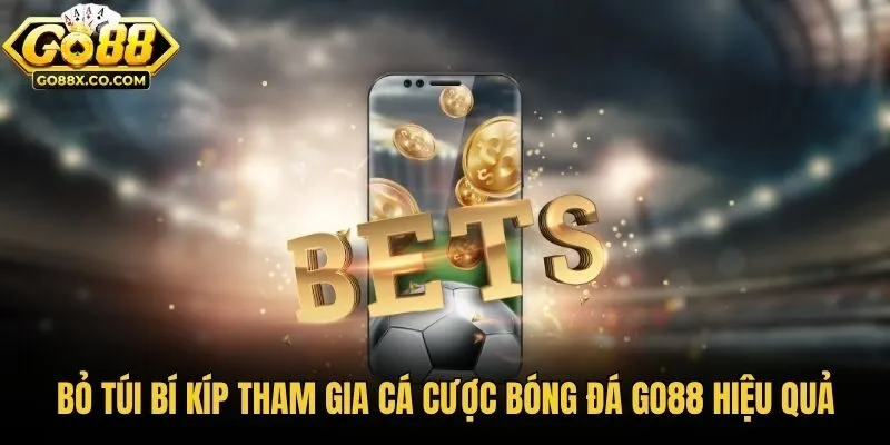 Bỏ túi bí kíp tham gia cá cược bóng đá GO88 hiệu quả