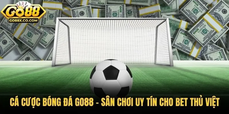 Cá Cược Bóng Đá GO88 - Sân Chơi Uy Tín Cho Bet Thủ Việt