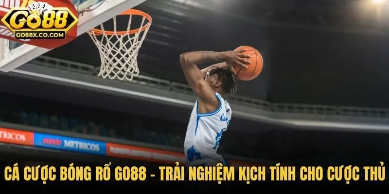 Cá Cược Bóng Rổ Go88 - Trải Nghiệm Kịch Tính Cho Cược Thủ