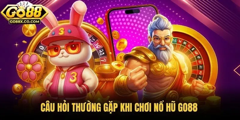 Câu hỏi thường gặp khi chơi nổ hũ Go88
