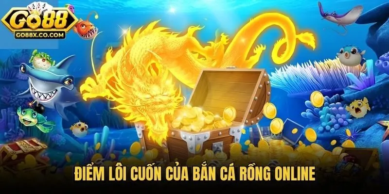 Điểm lôi cuốn của Bắn Cá Rồng online