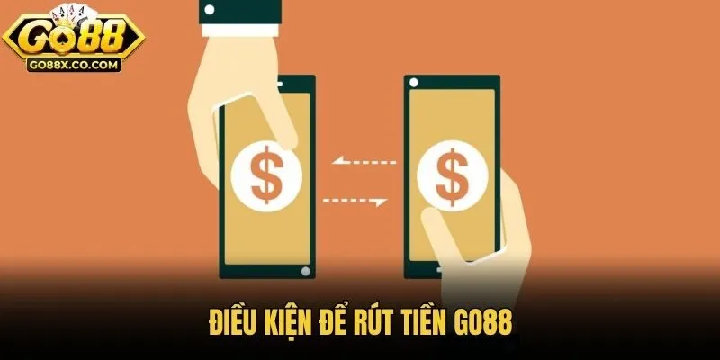 Điều kiện để rút tiền Go88