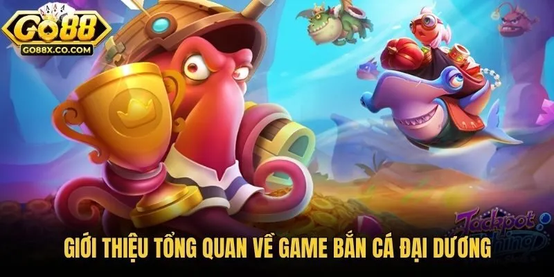 Giới thiệu tổng quan về game bắn cá đại dương