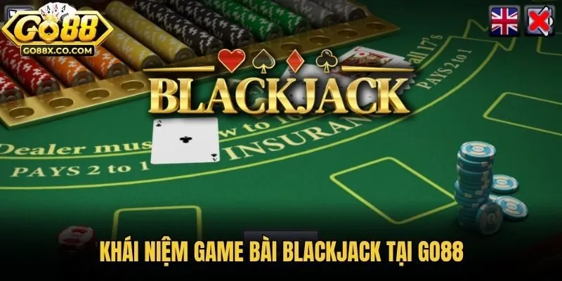 Khái niệm game bài Blackjack tại Go88