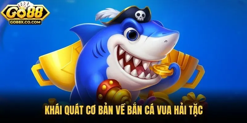 Khái quát cơ bản về Bắn Cá Vua Hải Tặc