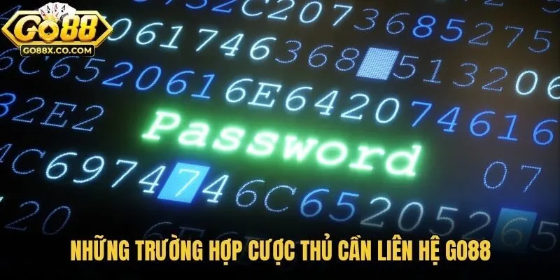 Những trường hợp cược thủ cần liên hệ GO88