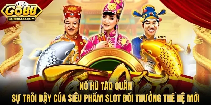 Nổ Hũ Táo Quân: Sự Trỗi Dậy Của Siêu Phẩm Slot Đổi Thưởng Thế Hệ Mới