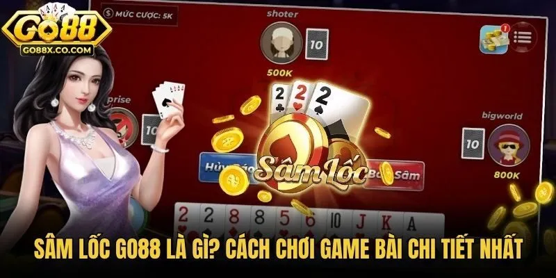 Sâm Lốc Go88 Là Gì? Cách Chơi Game Bài Chi Tiết Nhất