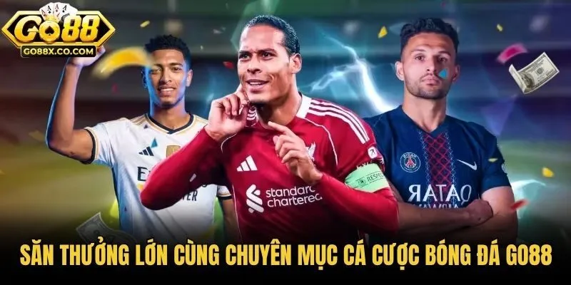 Săn thưởng lớn cùng chuyên mục cá cược bóng đá GO88