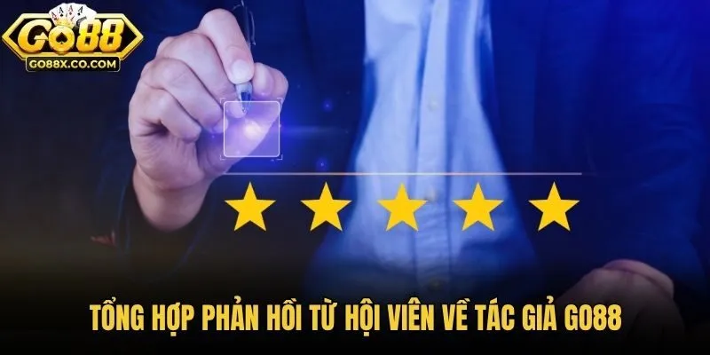 Tổng hợp phản hồi từ hội viên về tác giả GO88