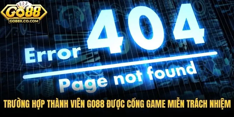 Trường hợp thành viên Go88 được cổng game miễn trách nhiệm