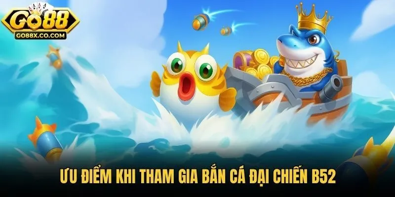Ưu điểm khi tham gia bắn cá đại chiến b52